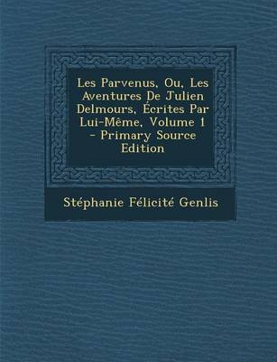 Book cover for Les Parvenus, Ou, Les Aventures de Julien Delmours, Ecrites Par Lui-Meme, Volume 1