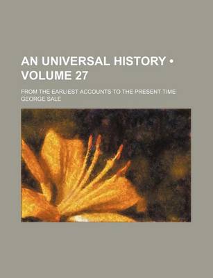 Book cover for An Universal History (Volume 27); From the Earliest Accounts to the Present Time