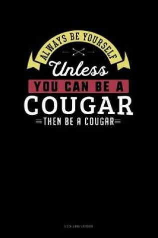 Cover of Always Be Yourself Unless You Can Be a Cougar Then Be a Cougar