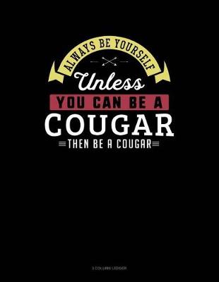 Cover of Always Be Yourself Unless You Can Be a Cougar Then Be a Cougar