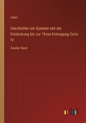 Book cover for Geschichte von Spanien seit der Entdeckung bis zur Thron-Entsagung Carls IV.