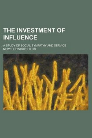 Cover of The Investment of Influence; A Study of Social Sympathy and Service