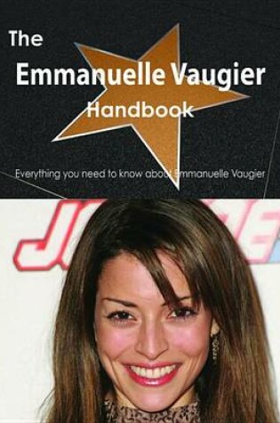 Cover of The Emmanuelle Vaugier Handbook - Everything You Need to Know about Emmanuelle Vaugier