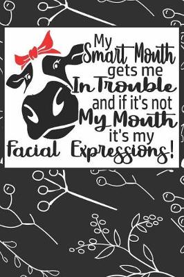 Book cover for My Smart Mouth Gets Me in Trouble and if it's Not My Mouth it's My Facial Expressions