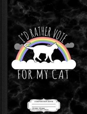 Book cover for I'd Rather Vote for My Cat Composition Notebook