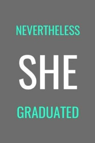 Cover of Nevertheless She Graduated