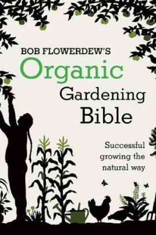 Cover of Bob Flowerdew's Organic Gardening Bible: Successful growing the natural way