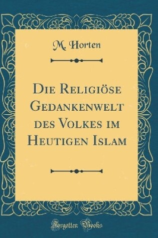 Cover of Die Religiöse Gedankenwelt Des Volkes Im Heutigen Islam (Classic Reprint)