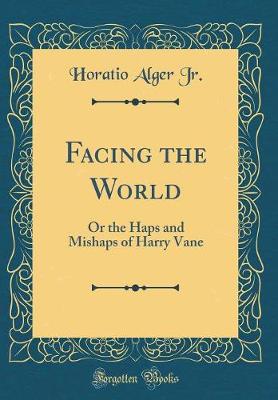 Book cover for Facing the World: Or the Haps and Mishaps of Harry Vane (Classic Reprint)