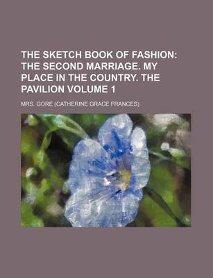 Book cover for The Sketch Book of Fashion Volume 1; The Second Marriage. My Place in the Country. the Pavilion