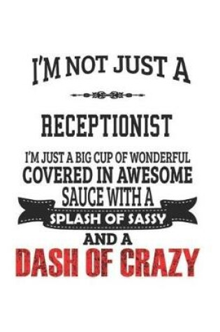 Cover of I'm Not Just A Receptionist I'm Just A Big Cup Of Wonderful Covered In Awesome Sauce With A Splash Of Sassy And A Dash Of Crazy