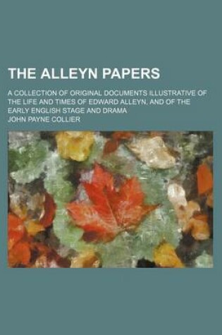 Cover of The Alleyn Papers; A Collection of Original Documents Illustrative of the Life and Times of Edward Alleyn, and of the Early English Stage and Drama
