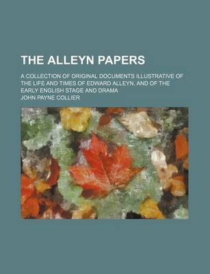 Book cover for The Alleyn Papers; A Collection of Original Documents Illustrative of the Life and Times of Edward Alleyn, and of the Early English Stage and Drama