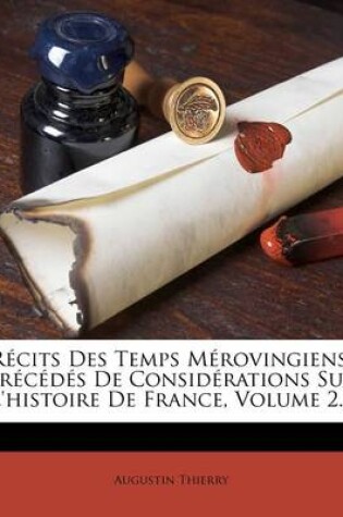 Cover of Recits Des Temps Merovingiens, Precedes de Considerations Sur l'Histoire de France, Volume 2...