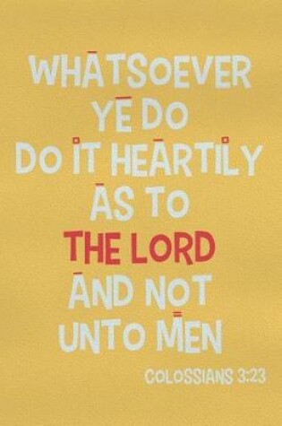 Cover of Whatsoever Ye Do Do It Heartily as to the Lord and Not Unto Men - Colossians 3