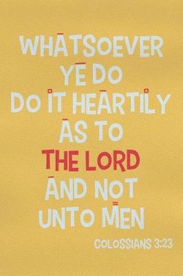 Book cover for Whatsoever Ye Do Do It Heartily as to the Lord and Not Unto Men - Colossians 3