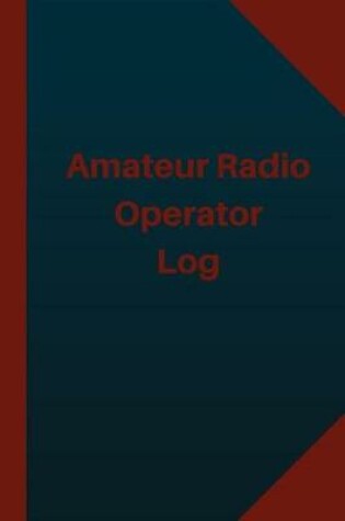 Cover of Amateur Radio Operator Log (Logbook, Journal - 124 pages 6x9 inches)