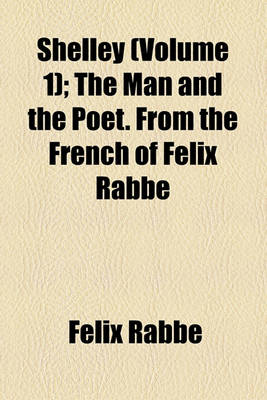 Book cover for Shelley (Volume 1); The Man and the Poet. from the French of Felix Rabbe