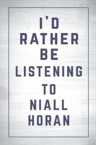 Cover of I'd Rather Be Listening to Niall Horan