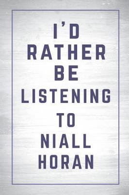 Book cover for I'd Rather Be Listening to Niall Horan