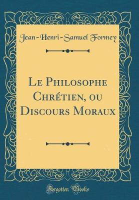 Book cover for Le Philosophe Chrétien, Ou Discours Moraux (Classic Reprint)