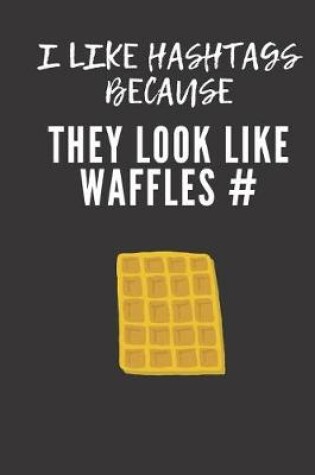 Cover of I like hashtags because they look like waffles #