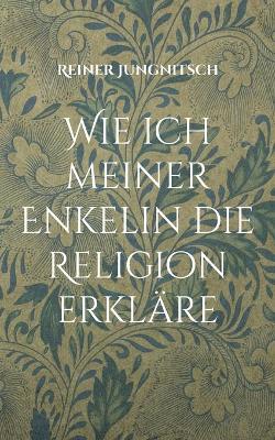 Book cover for Wie ich meiner Enkelin die Religion erklare