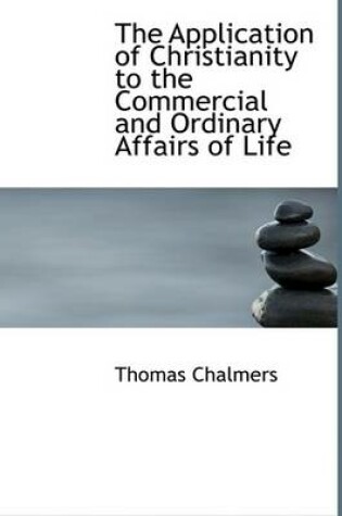 Cover of The Application of Christianity to the Commercial and Ordinary Affairs of Life