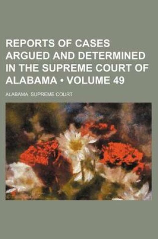 Cover of Reports of Cases Argued and Determined in the Supreme Court of Alabama (Volume 49)