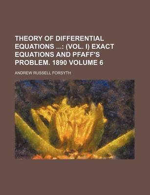 Book cover for Theory of Differential Equations Volume 6; (Vol. I) Exact Equations and Pfaff's Problem. 1890