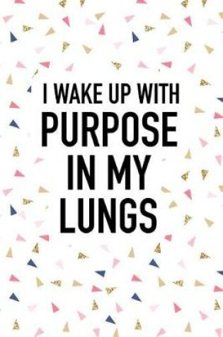 Cover of I Wake Up with Purpose in My Lungs