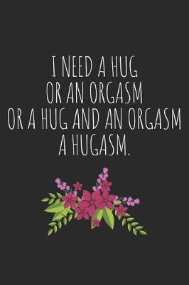 Book cover for I Need a Hug, or an Orgasam, or a Hug and an Orgasm. a Hugasm.
