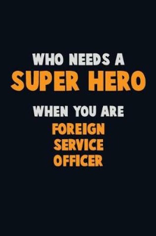 Cover of Who Need A SUPER HERO, When You Are Foreign Service Officer