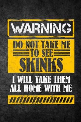 Book cover for Warning Do Not Take Me To See Skinks I Will Take Them All Home With Me