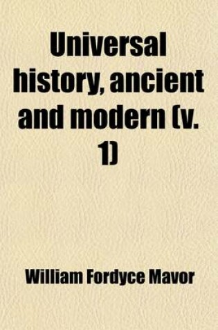 Cover of Universal History, Ancient and Modern (Volume 1); From the Earliest Records of Time, to the General Peace of 1801