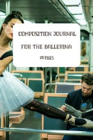 Cover of COMPOSITION JOURNAL FOR A BALLERINA. BALLET AND DANCE JOURNAl. 120 LINED PAGES