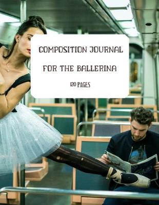 Book cover for COMPOSITION JOURNAL FOR A BALLERINA. BALLET AND DANCE JOURNAl. 120 LINED PAGES