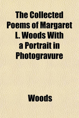 Book cover for The Collected Poems of Margaret L. Woods with a Portrait in Photogravure