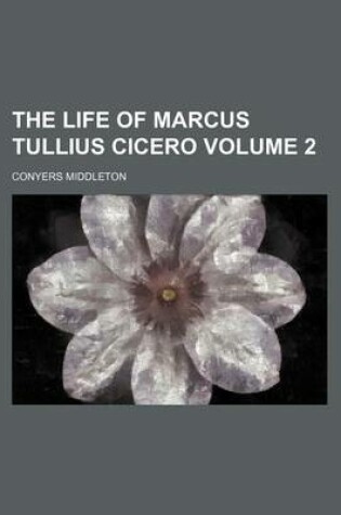 Cover of The Life of Marcus Tullius Cicero Volume 2