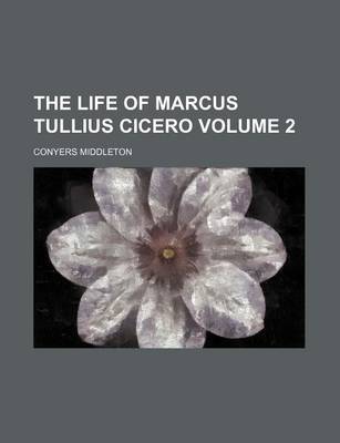 Book cover for The Life of Marcus Tullius Cicero Volume 2