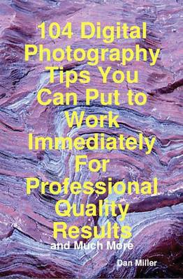 Book cover for 104 Digital Photography Tips You Can Put to Work Immediately for Professional Quality Results - And Much More