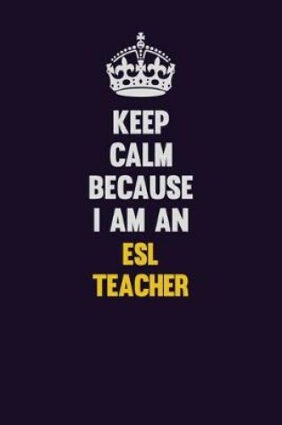 Cover of Keep Calm Because I Am An ESL Teacher