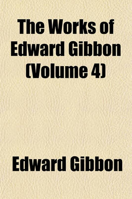 Book cover for The Works of Edward Gibbon (Volume 4)