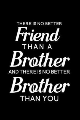 Cover of There is No Better Friend Than a Brother and There is No Better Brother Than You