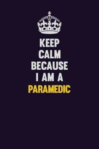 Cover of Keep Calm Because I Am A Paramedic