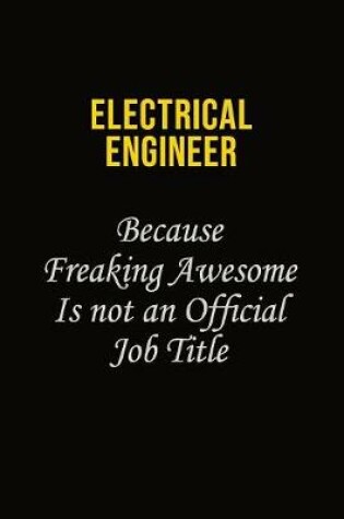 Cover of electrical engineer Because Freaking Awesome Is Not An Official Job Title