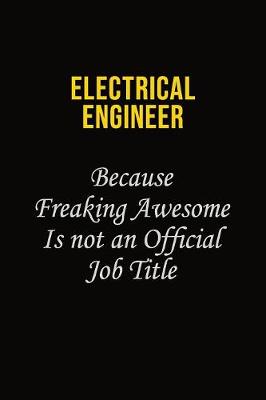 Book cover for electrical engineer Because Freaking Awesome Is Not An Official Job Title