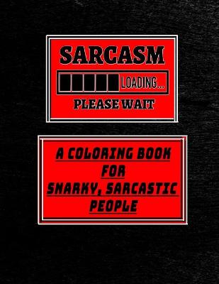 Book cover for Sarcasm - A Coloring Book for Snarky, Sarcastic People