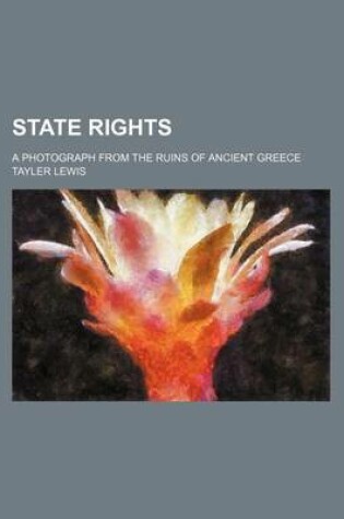 Cover of State Rights; A Photograph from the Ruins of Ancient Greece