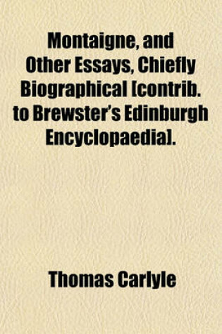 Cover of Montaigne, and Other Essays, Chiefly Biographical [Contrib. to Brewster's Edinburgh Encyclopaedia].